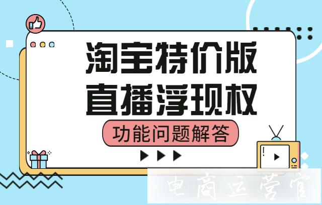 如何獲取淘寶特價(jià)版直播浮現(xiàn)權(quán)?淘寶特價(jià)版直播常見問題合集